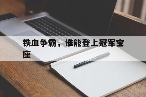铁血争霸，谁能登上冠军宝座